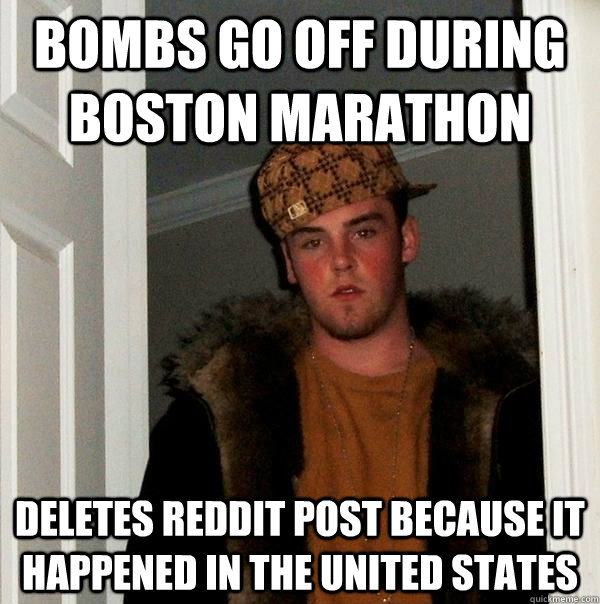 Bombs go off during Boston marathon Deletes reddit post because it happened in the United States  Scumbag Steve