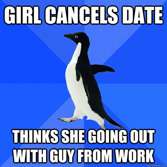 girl cancels date thinks she going out with guy from work  Socially Awkward Penguin