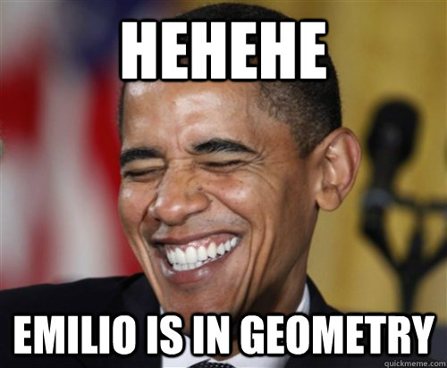 hehehe emilio is in geometry  Scumbag Obama