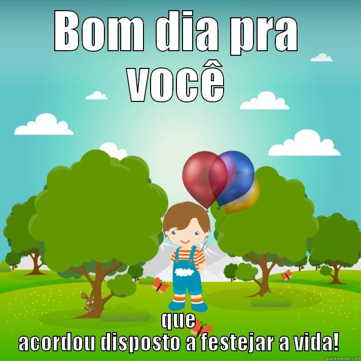 BOM DIA PRA VOCÊ QUE ACORDOU DISPOSTO A FESTEJAR A VIDA! Misc