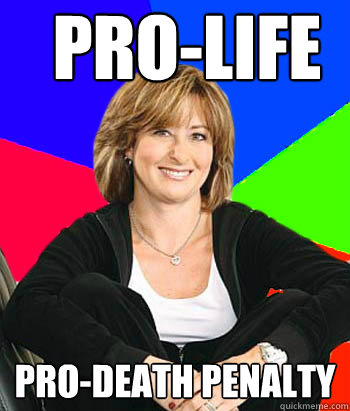Pro-Life Pro-Death Penalty  Sheltering Suburban Mom