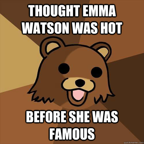 thought Emma Watson was hot before she was famous  Pedobear