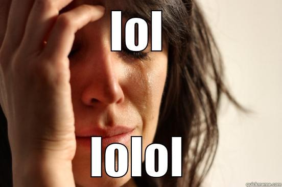 LOL LOLOL First World Problems
