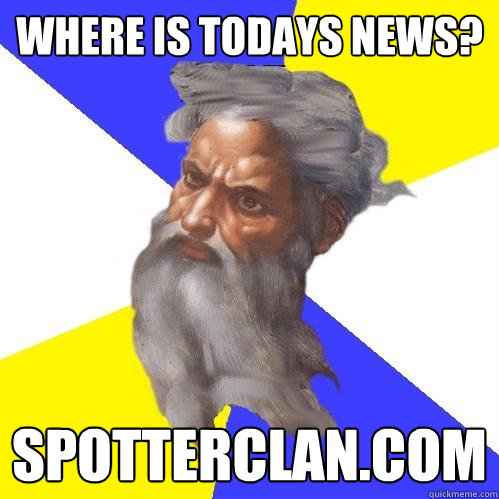 Where is todays news? spotterclan.com  Advice God