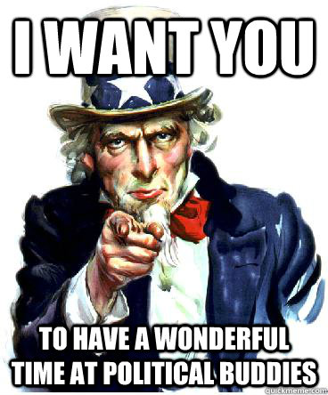 I Want you To have a wonderful time at political buddies - I Want you To have a wonderful time at political buddies  Uncle Sam
