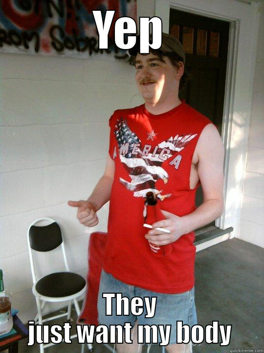 YEP THEY JUST WANT MY BODY Redneck Randal