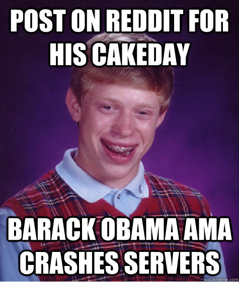 Post on reddit for his cakeday Barack Obama AMA crashes servers  Bad Luck Brian