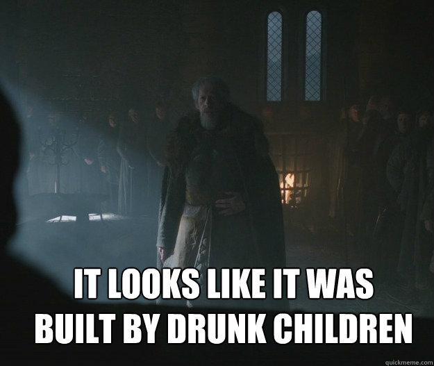 it looks like it was built by drunk children - it looks like it was built by drunk children  Misc