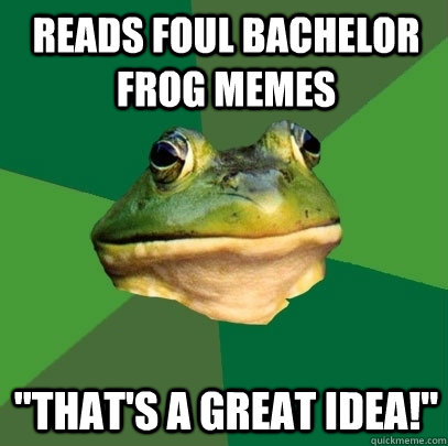 Reads foul bachelor frog memes 