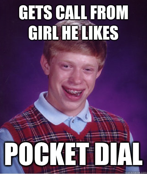 Gets call from girl he likes Pocket dial - Gets call from girl he likes Pocket dial  Bad Luck Brian
