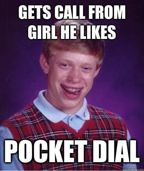 Gets call from girl he likes Pocket dial  Bad Luck Brian