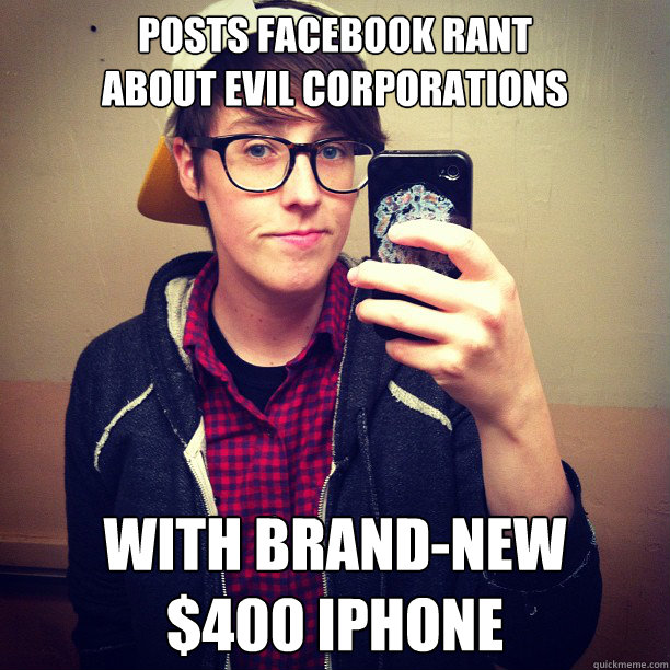 posts facebook rant
about evil corporations with brand-new
$400 iphone - posts facebook rant
about evil corporations with brand-new
$400 iphone  Mopy Millennial