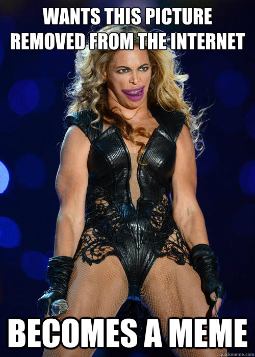 Wants this picture removed from the internet Becomes a meme - Wants this picture removed from the internet Becomes a meme  Misc