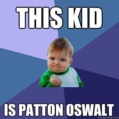 This kid is Patton Oswalt  Success Kid