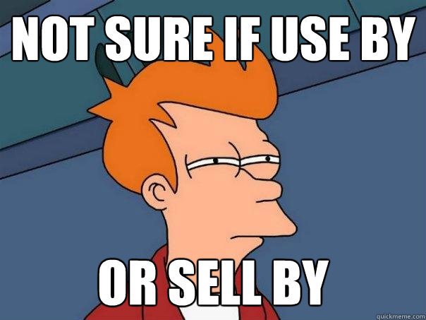 not sure if use by or sell by  Futurama Fry