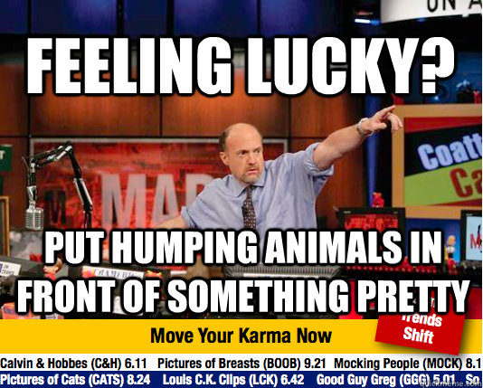 Feeling lucky? put humping animals in front of something pretty  - Feeling lucky? put humping animals in front of something pretty   Mad Karma with Jim Cramer