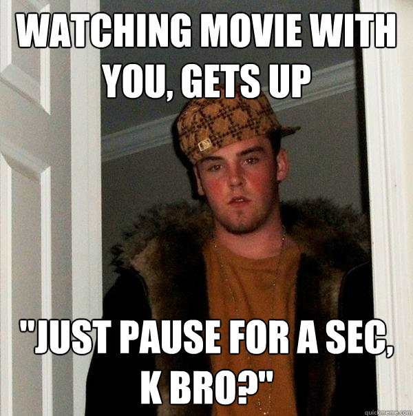 Watching movie with you, gets up 