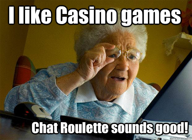 I like Casino games Chat Roulette sounds good!  Grandma finds the Internet