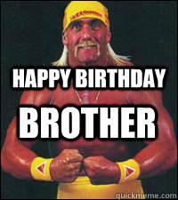 Happy Birthday BROTHER - Happy Birthday BROTHER  Hulk Hogan