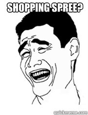 SHOPPING SPREE?  - SHOPPING SPREE?   Yao meme