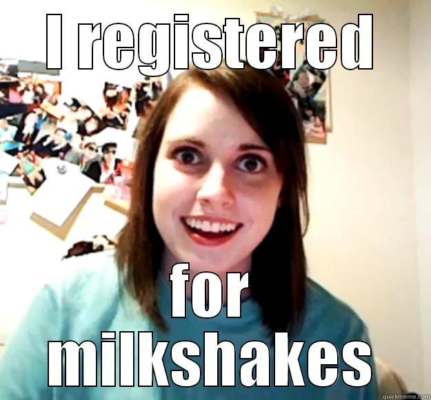 I REGISTERED FOR MILKSHAKES Overly Attached Girlfriend