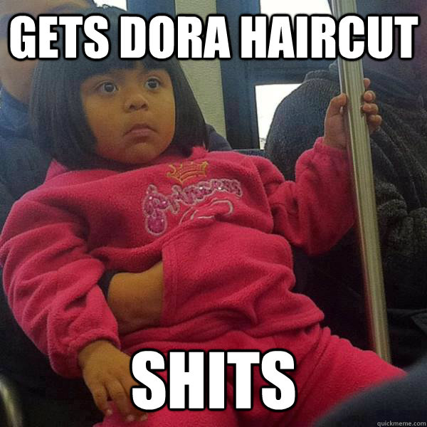 gets dora haircut shits  