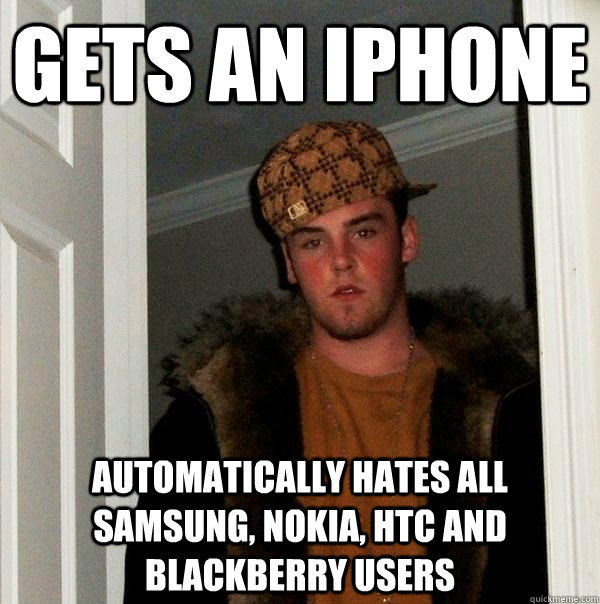 Gets an iphone Automatically hates all Samsung, Nokia, htc and blackberry users - Gets an iphone Automatically hates all Samsung, Nokia, htc and blackberry users  Scumbag Steve