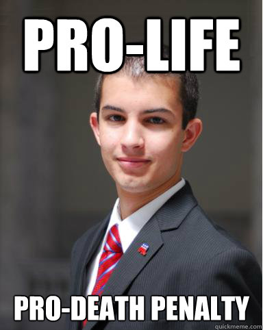 pro-life pro-death penalty - pro-life pro-death penalty  College Conservative