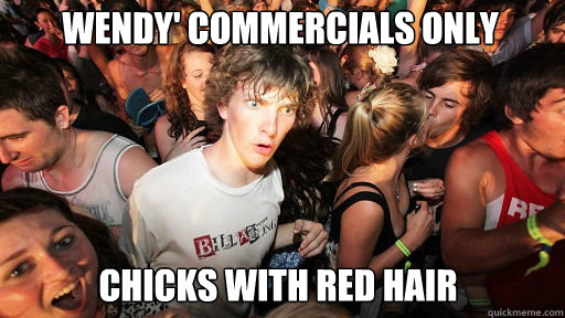 Wendy' commercials only  chicks with red hair  Sudden Clarity Clarence