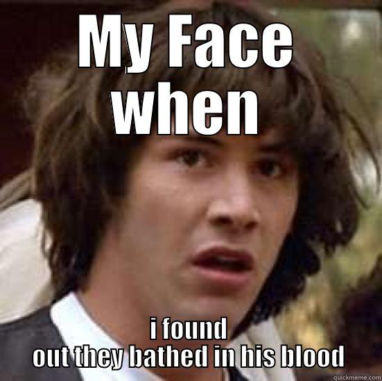 julius caesar  - MY FACE WHEN I FOUND OUT THEY BATHED IN HIS BLOOD conspiracy keanu