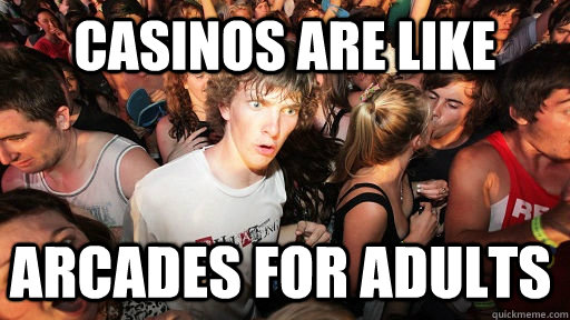 Casinos are like arcades for adults  Sudden Clarity Clarence