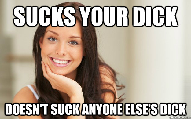 Sucks your dick doesn't suck anyone else's dick - Sucks your dick doesn't suck anyone else's dick  Good Girl Gina