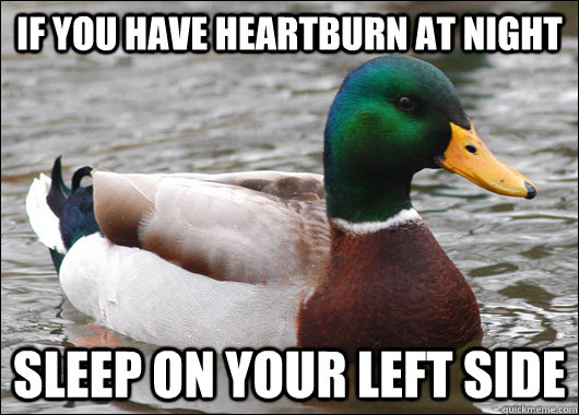 If you have heartburn at night sleep on your left side   Actual Advice Mallard