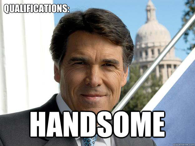 Qualifications: handsome  Rick perry