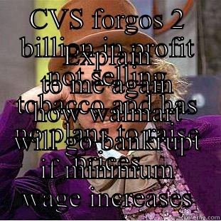 CVS FORGOS 2 BILLION IN PROFIT NOT SELLING TOBACCO AND HAS NO PLANS TO RAISE PRICES EXPLAIN TO ME AGAIN HOW WALMART WILL GO BANKRUPT IF MINIMUM WAGE INCREASES Creepy Wonka