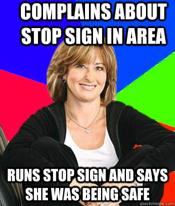 complains about stop sign in area runs stop sign and says she was being safe  Sheltering Suburban Mom