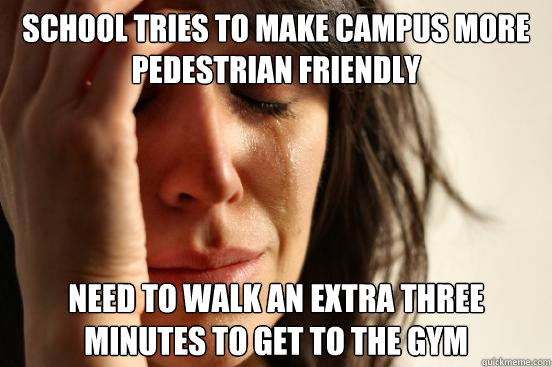 School tries to make campus more pedestrian friendly Need to walk an extra three minutes to get to the gym  First World Problems