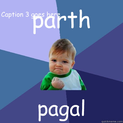 parth pagal Caption 3 goes here  Success Kid