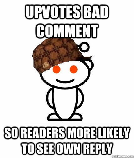 upvotes bad comment so readers more likely to see own reply  Scumbag Redditor