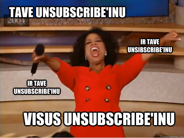 Tave unsubscribe'inu visus unsubscribe'inu ir tave unsibscribe'inu ir tave unsubscribe'inu  oprah you get a car