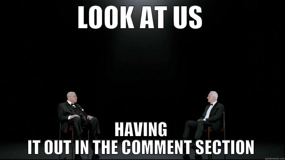 LOOK AT US HAVING IT OUT IN THE COMMENT SECTION Misc