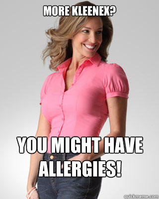 More kleenex? You might have allergies! - More kleenex? You might have allergies!  Oblivious Suburban Mom