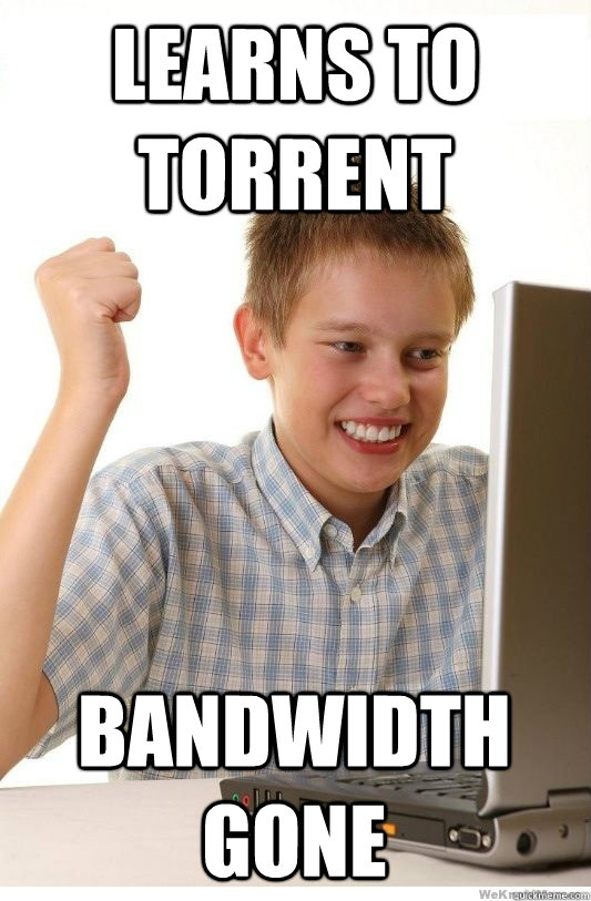 Learns to torrent bandwidth gone - Learns to torrent bandwidth gone  First Day On Internet Kid