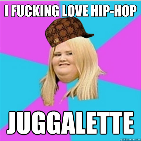 I FUCKING LOVE HIP-HOP Juggalette  scumbag fat girl