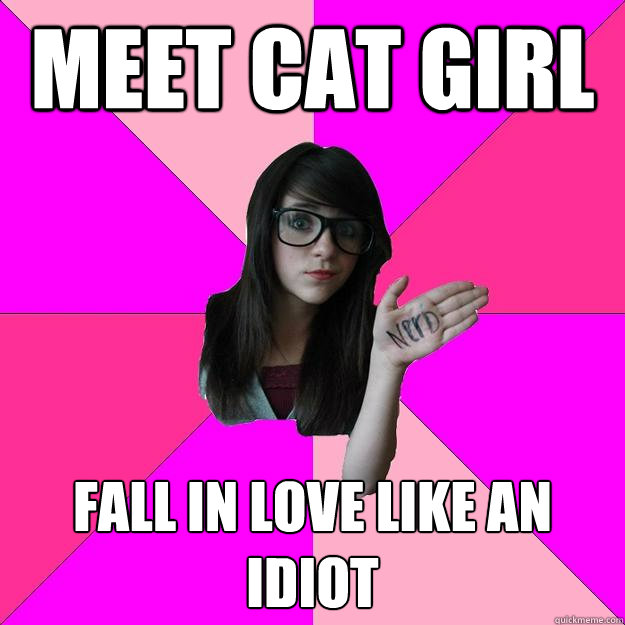 Meet cat girl Fall in love like an idiot  Idiot Nerd Girl
