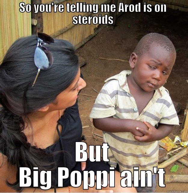SO YOU'RE TELLING ME AROD IS ON STEROIDS BUT BIG POPPI AIN'T Skeptical Third World Kid