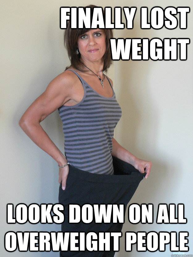 Finally lost weight looks down on all overweight people - Finally lost weight looks down on all overweight people  Successful Dieting Mom