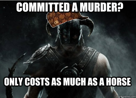 Committed a murder? Only costs as much as a horse - Committed a murder? Only costs as much as a horse  Scumbag Skyrim