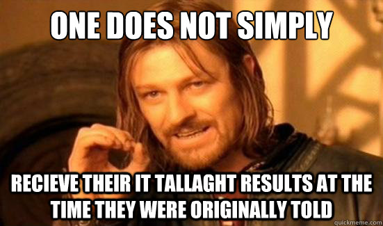 One Does Not Simply recieve their it tallaght results at the time they were originally told  Boromir