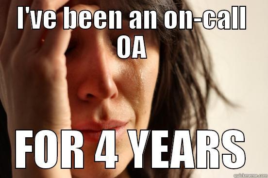 I'VE BEEN AN ON-CALL OA FOR 4 YEARS First World Problems